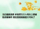 当日最新消息 多地警方介入母女上楼被拖进屋事件 背后真相简直是太可怕了