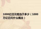 1000亿日元相当于多少（1000万亿日元什么概念）