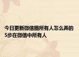 今日更新微信圈所有人怎么弄的 5步在微信中所有人