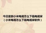 今日更新小米电视怎么下载电视家（小米电视怎么下载电视家软件）