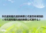 华氏度和摄氏度的换算公式是怎样得到的（华氏度和摄氏度的换算公式是什么）