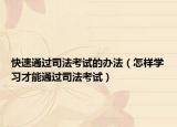 快速通过司法考试的办法（怎样学习才能通过司法考试）