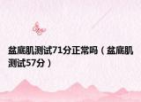 盆底肌测试71分正常吗（盆底肌测试57分）