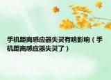 手机距离感应器失灵有啥影响（手机距离感应器失灵了）