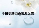 今日更新百香果怎么吃