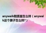 anywalk鞋质量怎么样（anywalk这个牌子怎么样?）