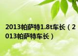 2013帕萨特1.8t车长（2013帕萨特车长）