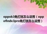 oppok3免打扰怎么设置（oppofindx3pro免打扰怎么设置）