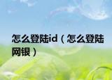 怎么登陆id（怎么登陆网银）