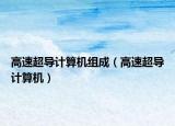 高速超导计算机组成（高速超导计算机）