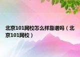 北京101网校怎么样靠谱吗（北京101网校）