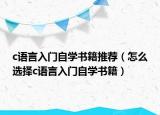 c语言入门自学书籍推荐（怎么选择c语言入门自学书籍）