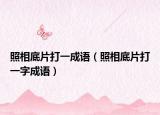 照相底片打一成语（照相底片打一字成语）