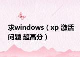 求windows（xp 激活问题 超高分）