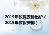 2019年放假安排出炉（2019年放假安排）