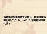 氢氧化铜加葡萄糖生成什么（葡萄糖和氢氧化铜
