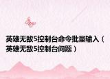 英雄无敌5控制台命令批量输入（英雄无敌5控制台问题）