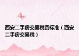 西安二手房交易税费标准（西安二手房交易税）