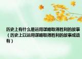 历史上有什么是运用谋略取得胜利的故事（历史上以运用谋略取得胜利的故事成语有）