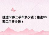 捷达08款二手车多少钱（捷达08款二手多少钱）