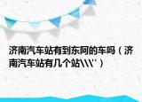 济南汽车站有到东阿的车吗（济南汽车站有几个站\
