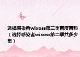 选择感染者wixoss第三季百度百科（选择感染者wixoss第二季共多少集）
