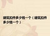 建筑扣件多少钱一个（建筑扣件多少钱一个）