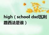 high（school dxd瓦利路西法是谁）