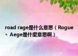 road rage是什么意思（Rogue丶Aege是什麼意思啊）