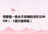 母爱是一条永不枯竭的河作文800字（- 1满分指导版）