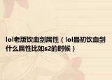 lol老版饮血剑属性（lol最初饮血剑什么属性比如s2的时候）