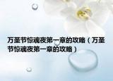 万圣节惊魂夜第一章的攻略（万圣节惊魂夜第一章的攻略）