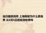 当日最新消息 上海核酸为什么要自费 从8月1日后检测收费吗