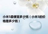 小米5最便宜多少钱（小米5的价格是多少钱）