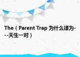 The（Parent Trap 为什么译为---天生一对）
