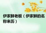 伊家鲜老板（伊家鲜的名称来历）