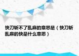 快刀斩不了乱麻的意思是（快刀斩乱麻的快是什么意思）
