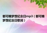 郁可唯梦想纪念日mp3（郁可唯梦想纪念日歌词）