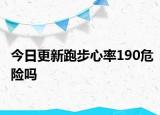 今日更新跑步心率190危险吗