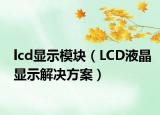 lcd显示模块（LCD液晶显示解决方案）