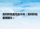 宾利欧陆是性能车吗（宾利欧陆是哪国车）