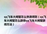 qq飞车大闸蟹怎么快速得到（qq飞车大闸蟹怎么获得qq飞车大闸蟹获得方法）