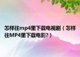 怎样往mp4里下载电视剧（怎样往MP4里下载电影?）