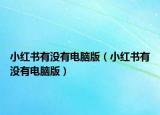 小红书有没有电脑版（小红书有没有电脑版）