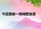 今日更新一周减肥食谱