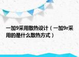 一加9采用散热设计（一加9r采用的是什么散热方式）