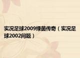实况足球2009绿茵传奇（实况足球2002问题）