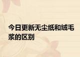 今日更新无尘纸和绒毛浆的区别