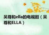 吴尊和ella的电视剧（吴尊和ELLA）
