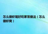 怎么做虾尾好吃家常做法（怎么做虾窝）